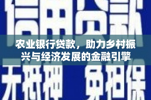 石排农业银行贷款，助力乡村振兴与经济发展的金融引擎