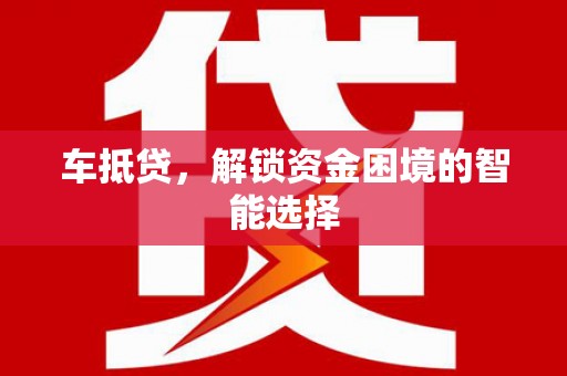 石排车抵贷，解锁资金困境的智能选择
