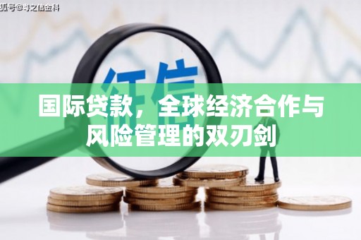 石排国际贷款，全球经济合作与风险管理的双刃剑