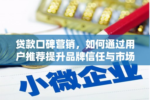 石排贷款口碑营销，如何通过用户推荐提升品牌信任与市场份额