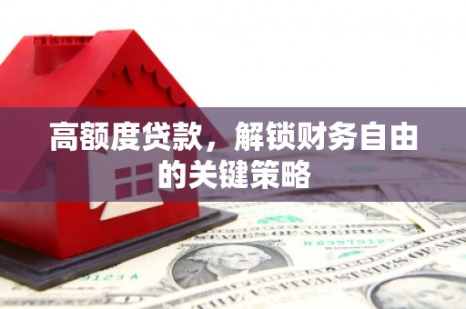 石排高额度贷款，解锁财务自由的关键策略