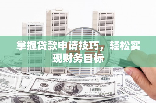 石排掌握贷款申请技巧，轻松实现财务目标