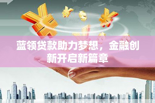 石排蓝领贷款助力梦想，金融创新开启新篇章