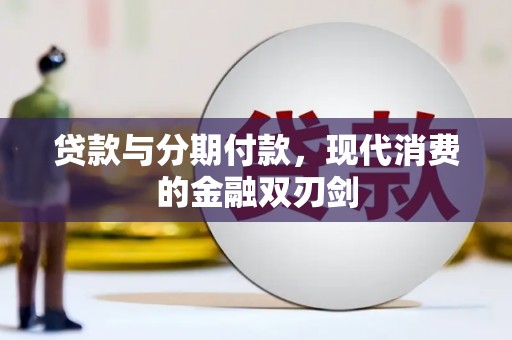 石排贷款与分期付款，现代消费的金融双刃剑