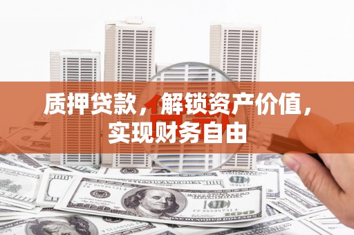 石排质押贷款，解锁资产价值，实现财务自由