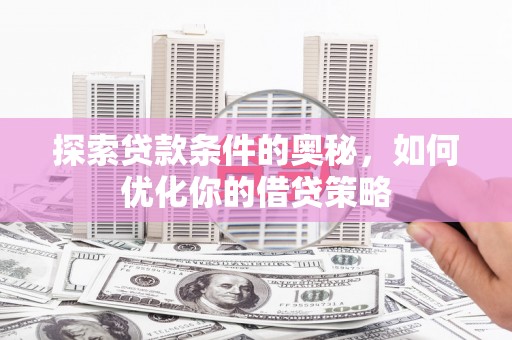 石排探索贷款条件的奥秘，如何优化你的借贷策略