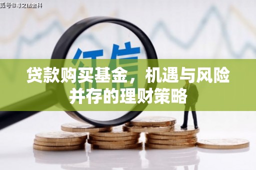 石排贷款购买基金，机遇与风险并存的理财策略