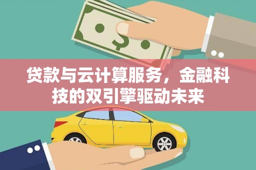 石排贷款与云计算服务，金融科技的双引擎驱动未来