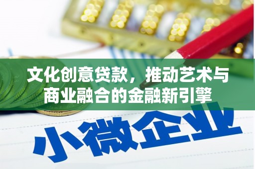 石排文化创意贷款，推动艺术与商业融合的金融新引擎
