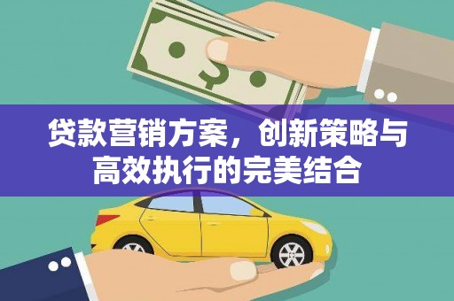 石排贷款营销方案，创新策略与高效执行的完美结合