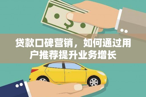 石排贷款口碑营销，如何通过用户推荐提升业务增长