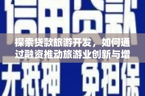 石排探索贷款旅游开发，如何通过融资推动旅游业创新与增长