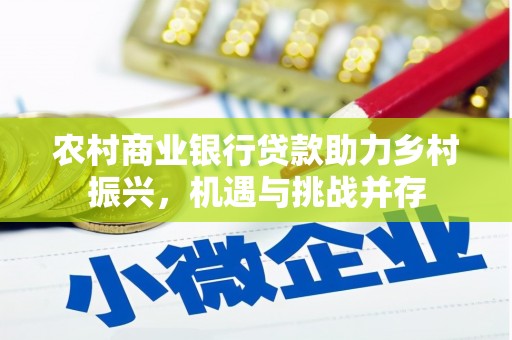 石排农村商业银行贷款助力乡村振兴，机遇与挑战并存
