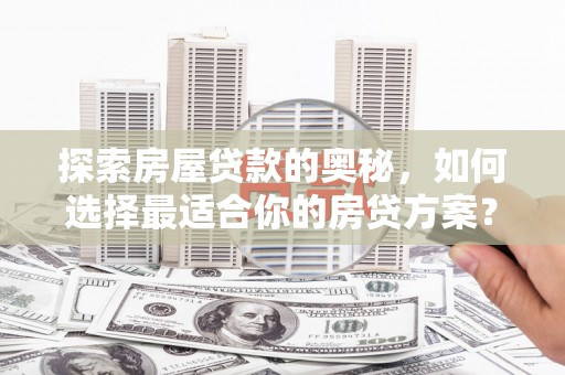 石排探索房屋贷款的奥秘，如何选择最适合你的房贷方案？