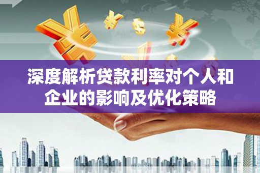 石排深度解析贷款利率对个人和企业的影响及优化策略