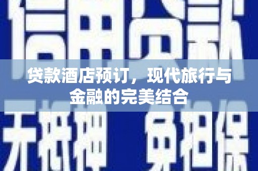石排贷款酒店预订，现代旅行与金融的完美结合