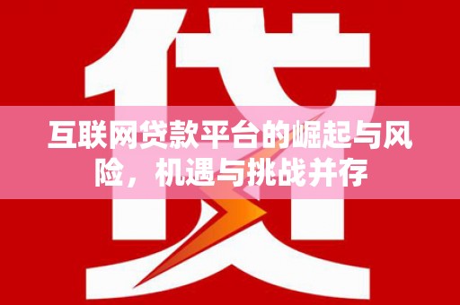 石排互联网贷款平台的崛起与风险，机遇与挑战并存