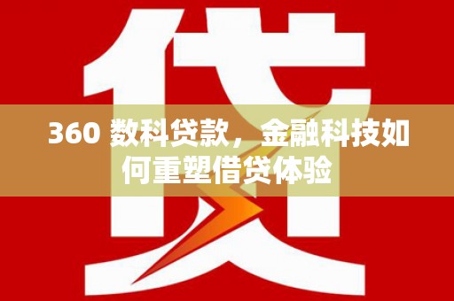 石排360 数科贷款，金融科技如何重塑借贷体验