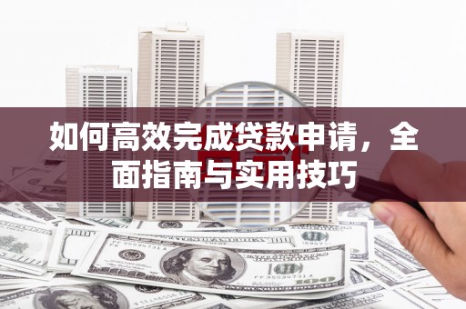 石排如何高效完成贷款申请，全面指南与实用技巧