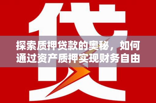石排探索质押贷款的奥秘，如何通过资产质押实现财务自由