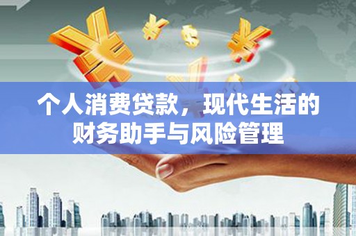石排个人消费贷款，现代生活的财务助手与风险管理
