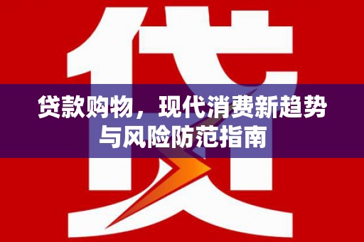 石排贷款购物，现代消费新趋势与风险防范指南