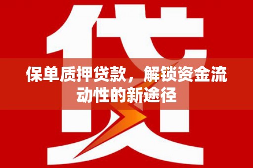 石排保单质押贷款，解锁资金流动性的新途径