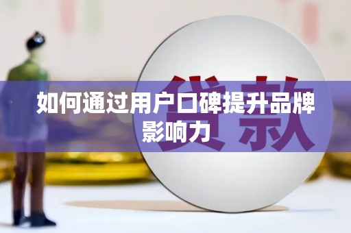 石排如何通过用户口碑提升品牌影响力