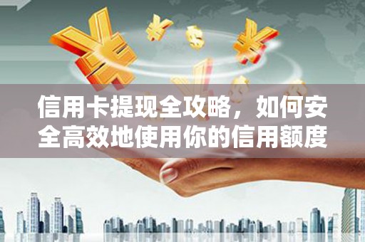 石排信用卡提现全攻略，如何安全高效地使用你的信用额度