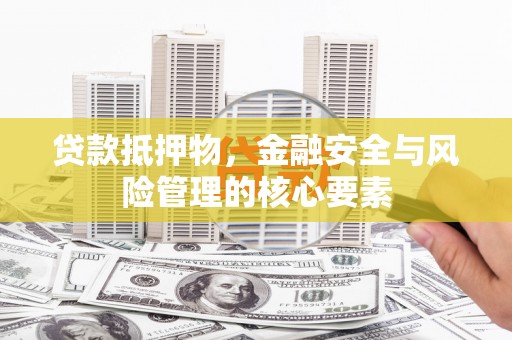 石排贷款抵押物，金融安全与风险管理的核心要素