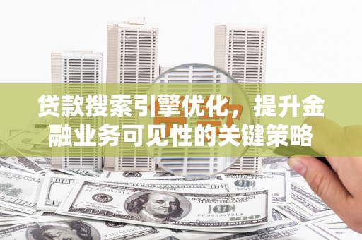 石排贷款搜索引擎优化，提升金融业务可见性的关键策略
