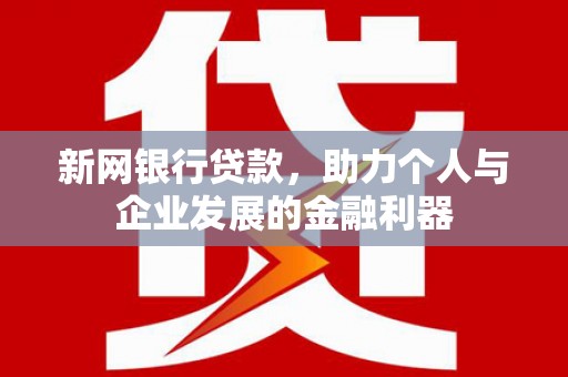 石排新网银行贷款，助力个人与企业发展的金融利器
