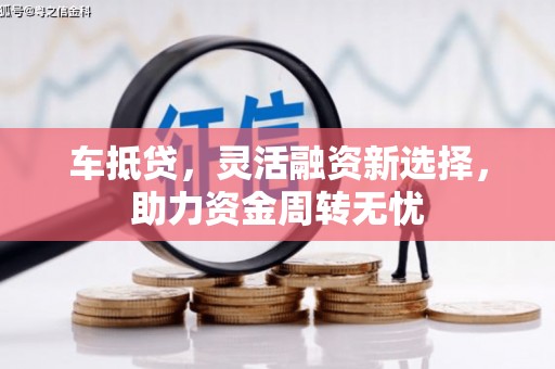石排车抵贷，灵活融资新选择，助力资金周转无忧