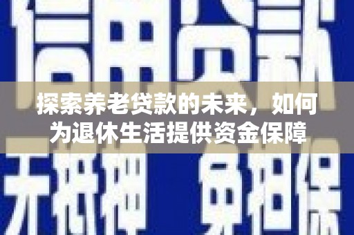 石排探索养老贷款的未来，如何为退休生活提供资金保障