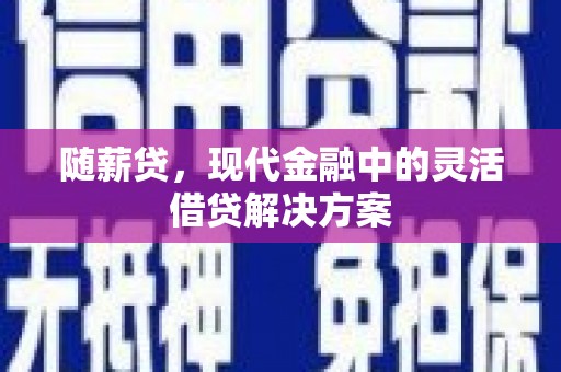 石排随薪贷，现代金融中的灵活借贷解决方案