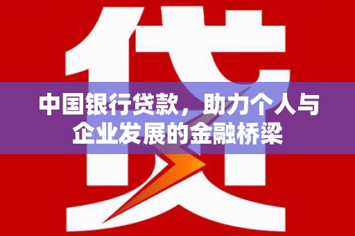 石排中国银行贷款，助力个人与企业发展的金融桥梁