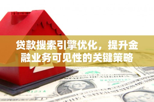 石排贷款搜索引擎优化，提升金融业务可见性的关键策略