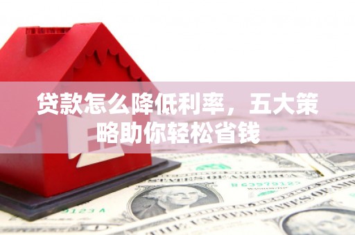 石排贷款怎么降低利率，五大策略助你轻松省钱