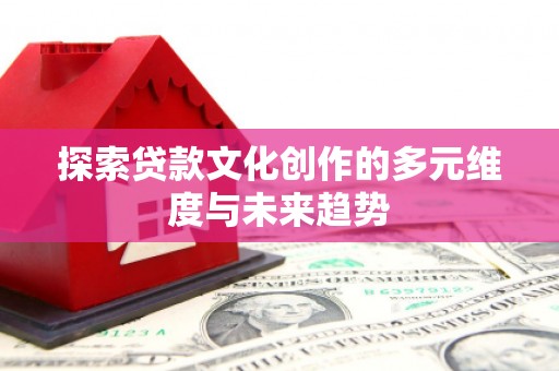石排探索贷款文化创作的多元维度与未来趋势
