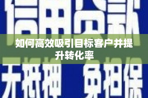 石排如何高效吸引目标客户并提升转化率