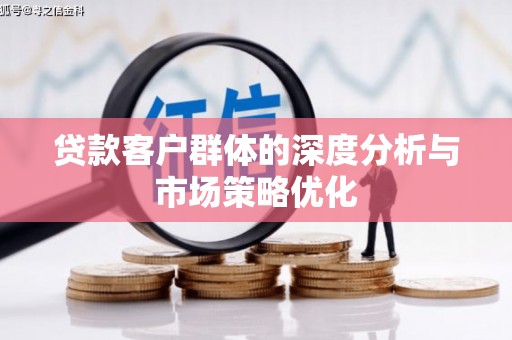 石排贷款客户群体的深度分析与市场策略优化
