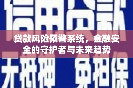 石排贷款风险预警系统，金融安全的守护者与未来趋势