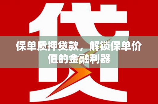 石排保单质押贷款，解锁保单价值的金融利器