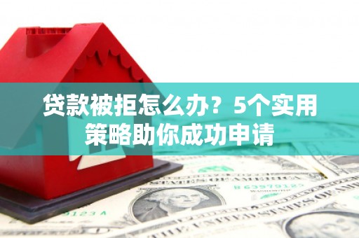 石排贷款被拒怎么办？5个实用策略助你成功申请