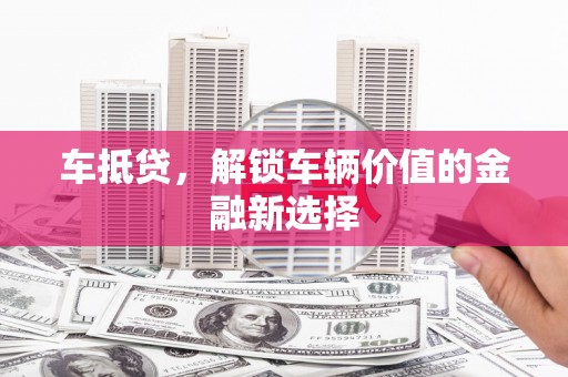 石排车抵贷，解锁车辆价值的金融新选择
