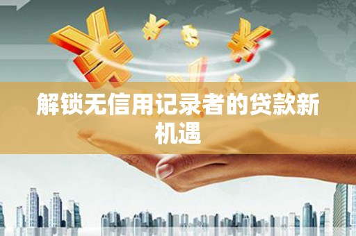 石排解锁无信用记录者的贷款新机遇