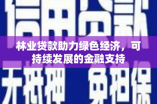 石排林业贷款助力绿色经济，可持续发展的金融支持