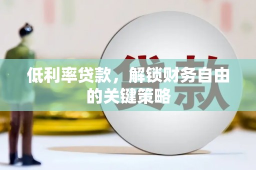 石排低利率贷款，解锁财务自由的关键策略