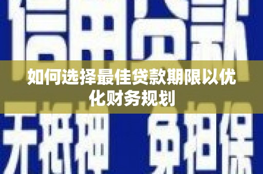 石排如何选择最佳贷款期限以优化财务规划