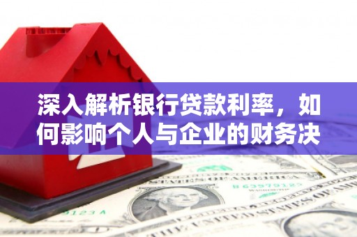 石排深入解析银行贷款利率，如何影响个人与企业的财务决策